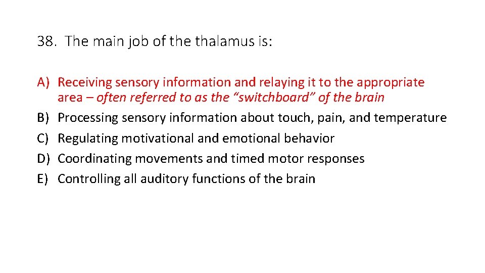38. The main job of the thalamus is: A) Receiving sensory information and relaying