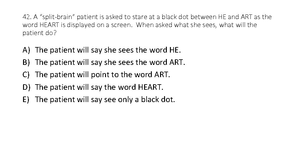 42. A “split-brain” patient is asked to stare at a black dot between HE