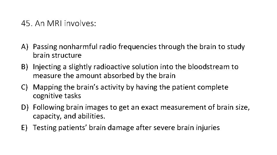 45. An MRI involves: A) Passing nonharmful radio frequencies through the brain to study