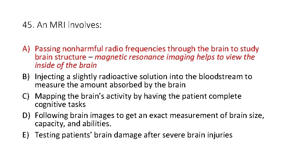 45. An MRI involves: A) Passing nonharmful radio frequencies through the brain to study