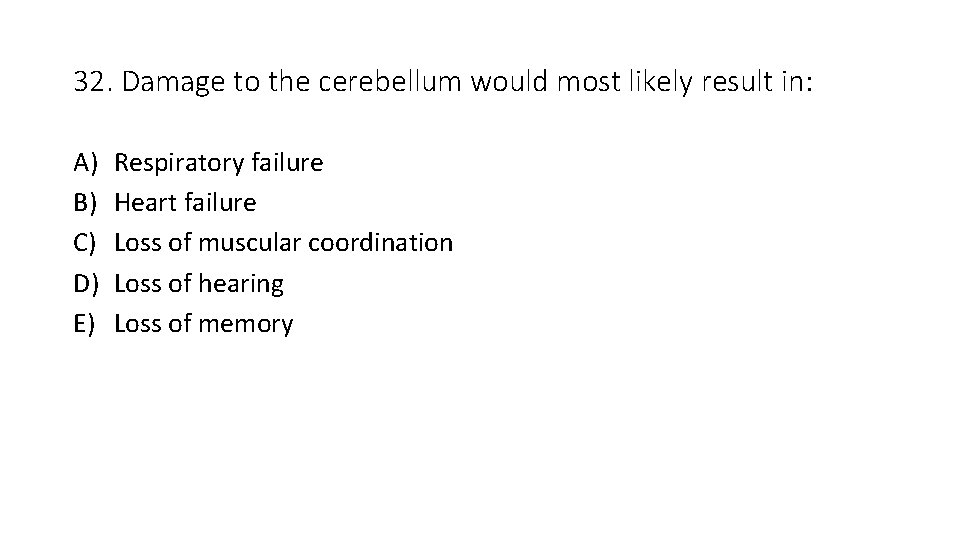 32. Damage to the cerebellum would most likely result in: A) B) C) D)