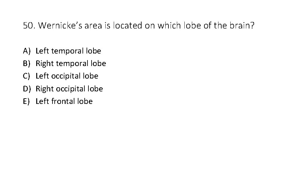 50. Wernicke’s area is located on which lobe of the brain? A) B) C)