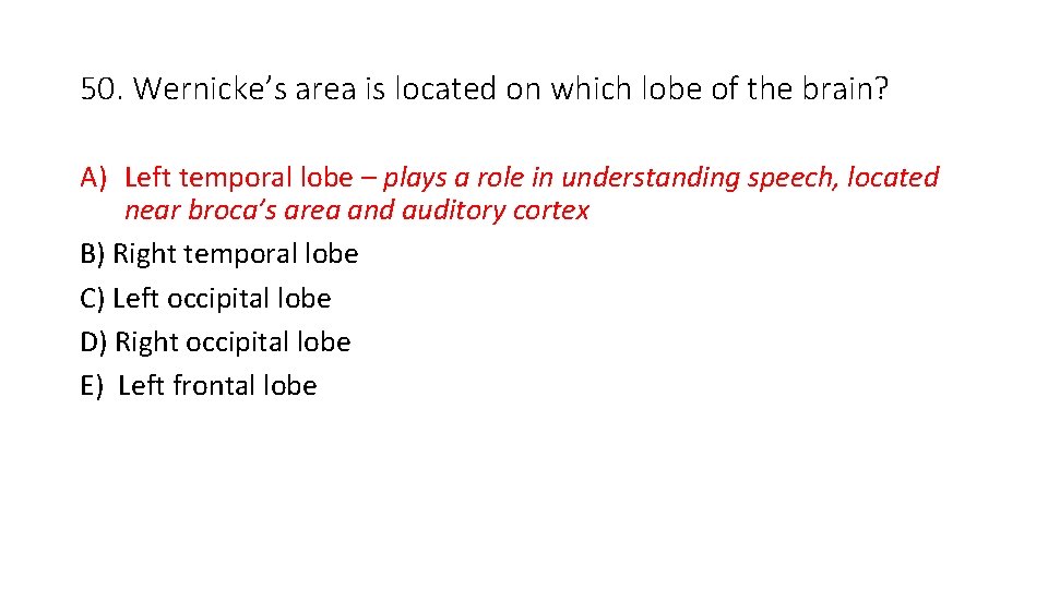 50. Wernicke’s area is located on which lobe of the brain? A) Left temporal