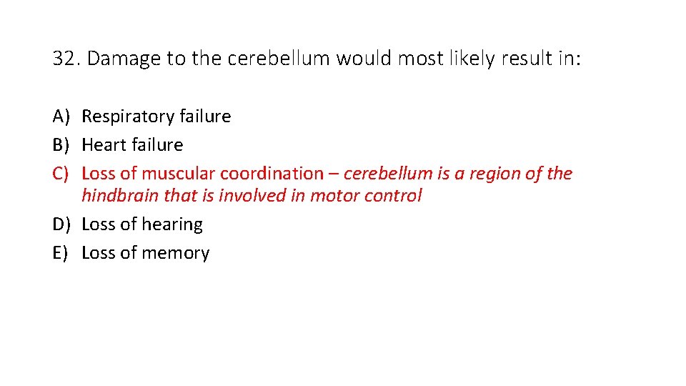 32. Damage to the cerebellum would most likely result in: A) Respiratory failure B)