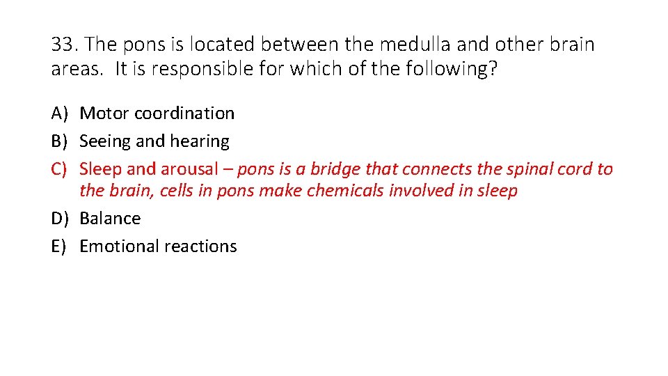 33. The pons is located between the medulla and other brain areas. It is