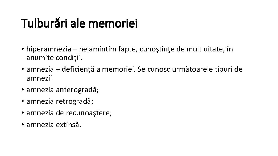 Tulburări ale memoriei • hiperamnezia – ne amintim fapte, cunoştinţe de mult uitate, în