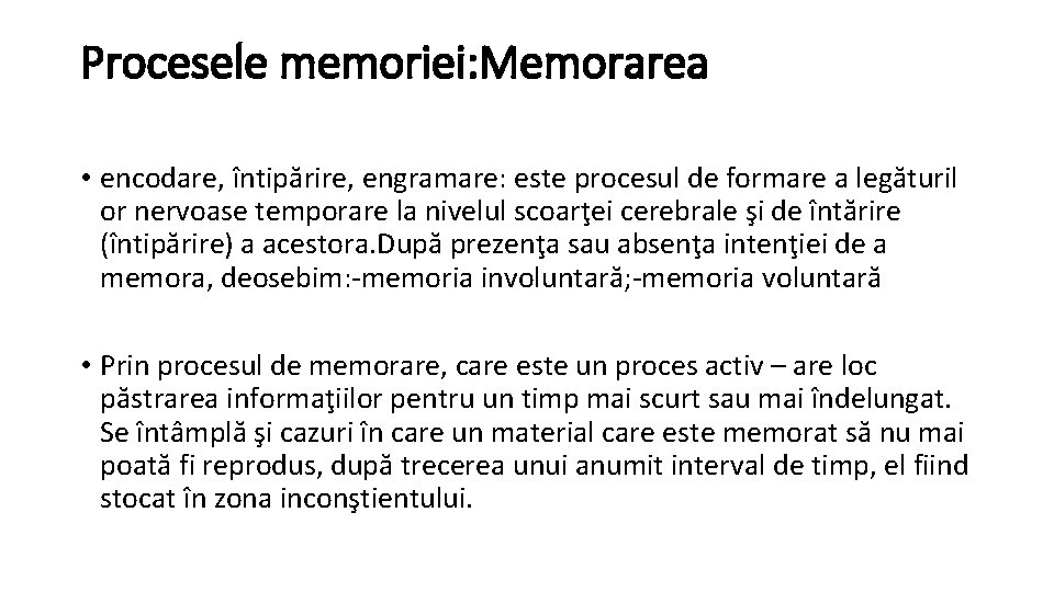 Procesele memoriei: Memorarea • encodare, întipărire, engramare: este procesul de formare a legăturil or
