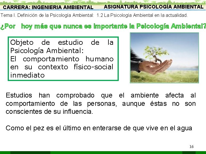 CARRERA: INGENIERIA AMBIENTAL ASIGNATURA PSICOLOGÍA AMBIENTAL Tema I. Definición de la Psicología Ambiental: 1.