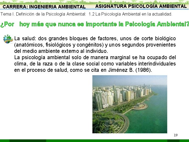 CARRERA: INGENIERIA AMBIENTAL ASIGNATURA PSICOLOGÍA AMBIENTAL Tema I. Definición de la Psicología Ambiental: 1.