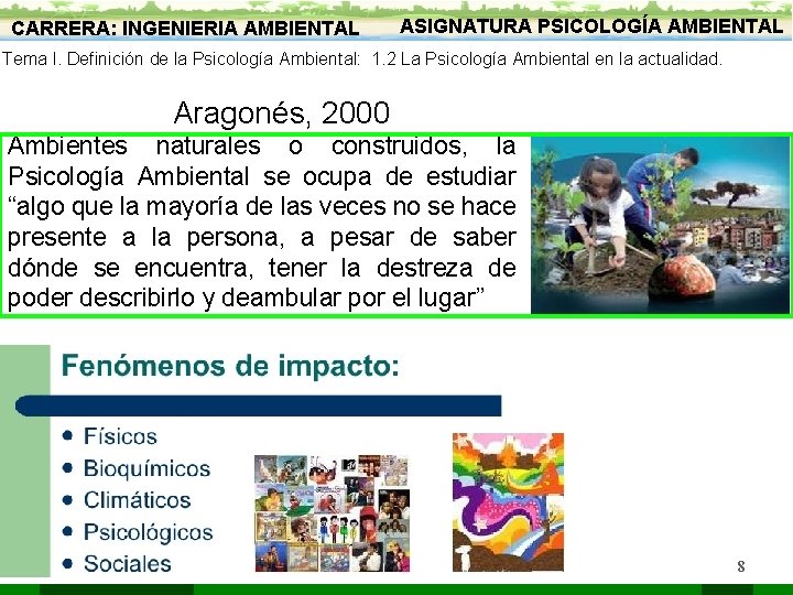 CARRERA: INGENIERIA AMBIENTAL ASIGNATURA PSICOLOGÍA AMBIENTAL Tema I. Definición de la Psicología Ambiental: 1.