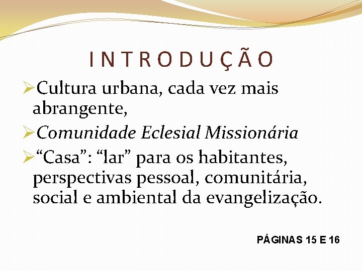 INTRODUÇÃO ØCultura urbana, cada vez mais abrangente, ØComunidade Eclesial Missionária Ø“Casa”: “lar” para os