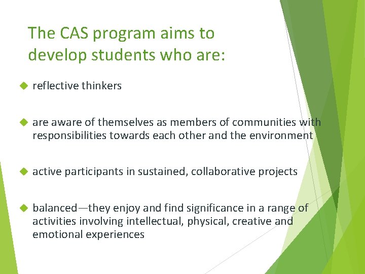 The CAS program aims to develop students who are: reflective thinkers are aware of