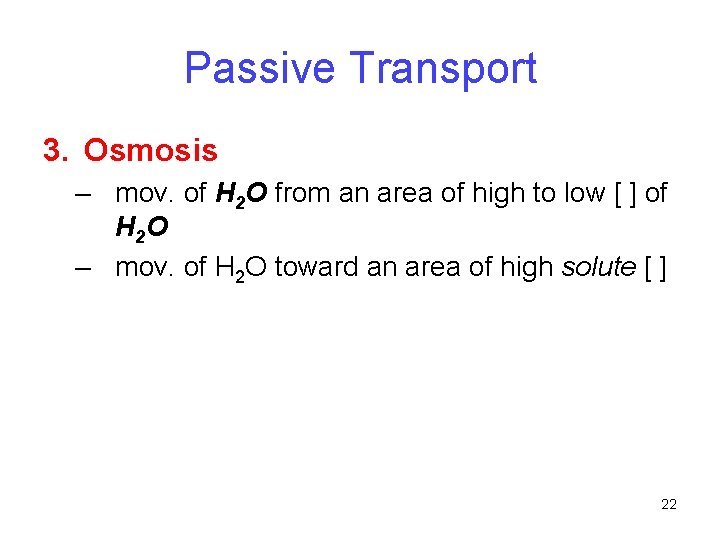 Passive Transport 3. Osmosis – mov. of H 2 O from an area of