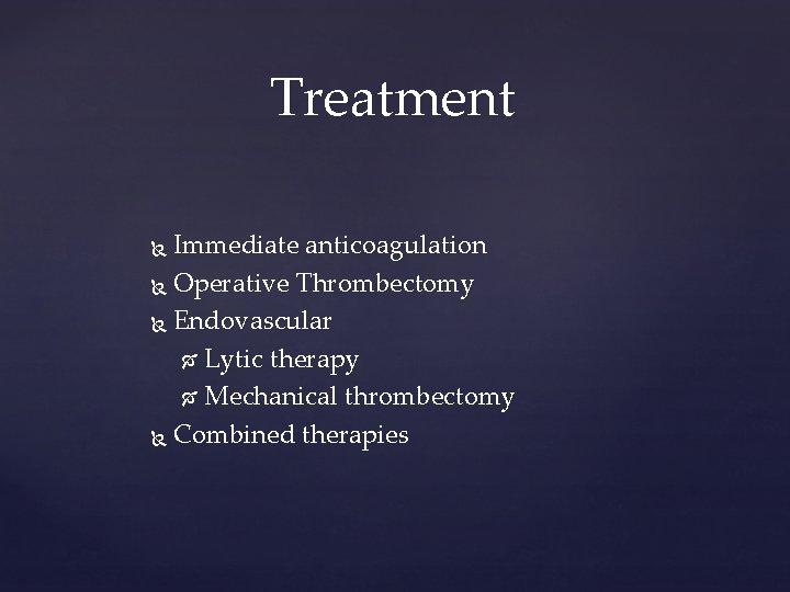 Treatment Immediate anticoagulation Operative Thrombectomy Endovascular Lytic therapy Mechanical thrombectomy Combined therapies 