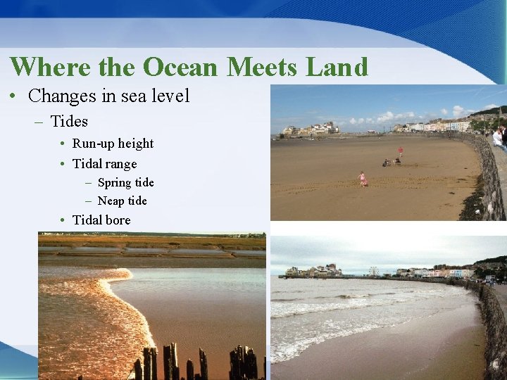 Where the Ocean Meets Land • Changes in sea level – Tides • Run-up