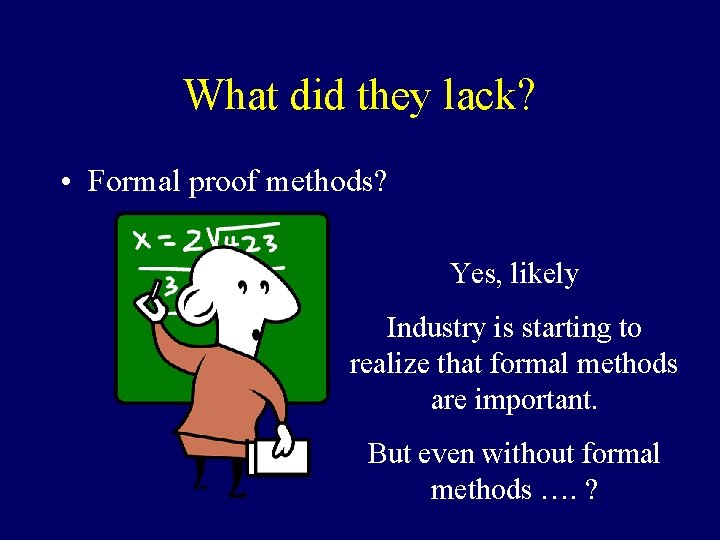 What did they lack? • Formal proof methods? Yes, likely Industry is starting to What did they lack? • Formal proof methods? Yes, likely Industry is starting to