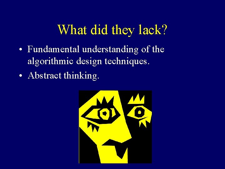 What did they lack? • Fundamental understanding of the algorithmic design techniques. • Abstract What did they lack? • Fundamental understanding of the algorithmic design techniques. • Abstract