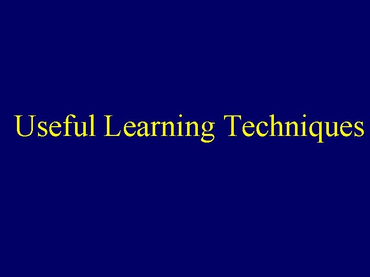 Useful Learning Techniques Useful Learning Techniques
