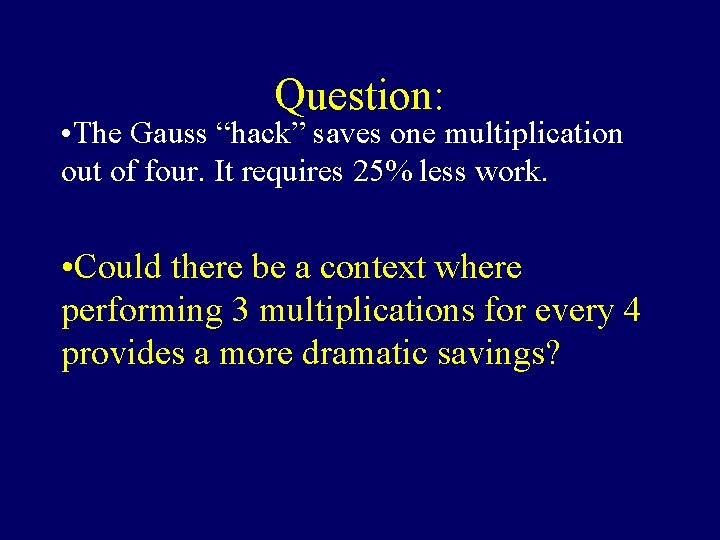 Question: • The Gauss “hack” saves one multiplication out of four. It requires 25% Question: • The Gauss “hack” saves one multiplication out of four. It requires 25%