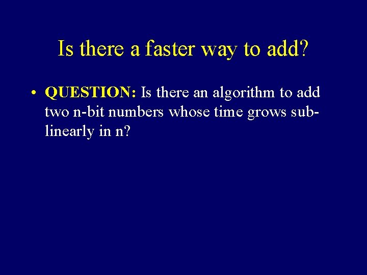 Is there a faster way to add? • QUESTION: Is there an algorithm to Is there a faster way to add? • QUESTION: Is there an algorithm to