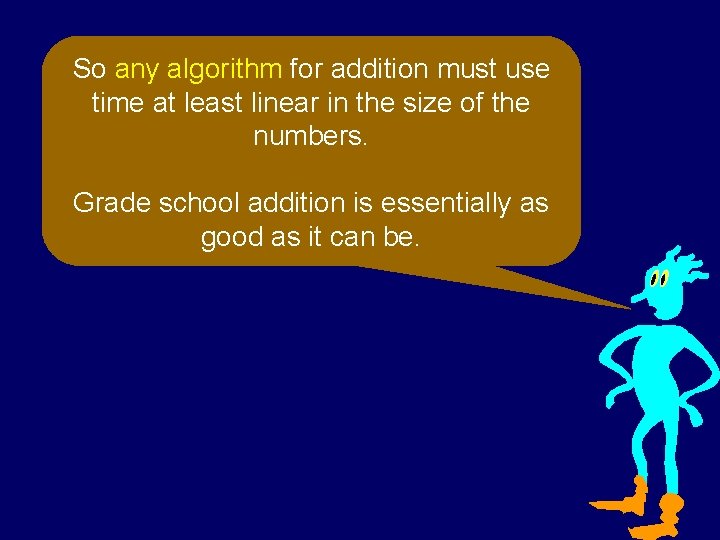 So any algorithm for addition must use time at least linear in the size So any algorithm for addition must use time at least linear in the size