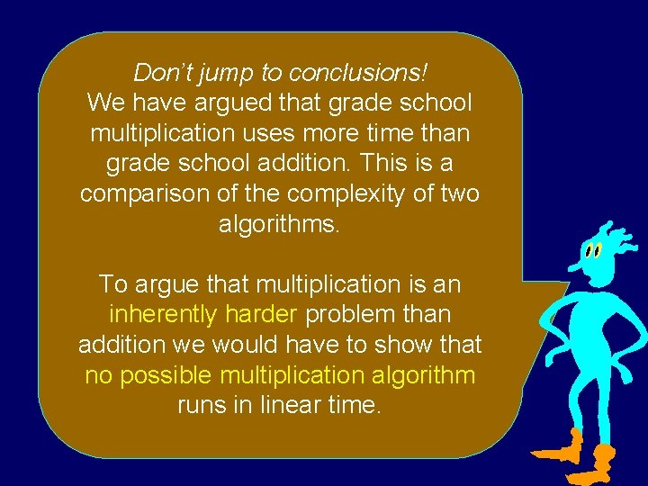 Don’t jump to conclusions! We have argued that grade school multiplication uses more time Don’t jump to conclusions! We have argued that grade school multiplication uses more time