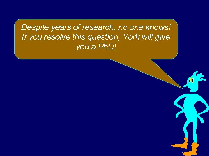 Despite years of research, no one knows! If you resolve this question, York will Despite years of research, no one knows! If you resolve this question, York will
