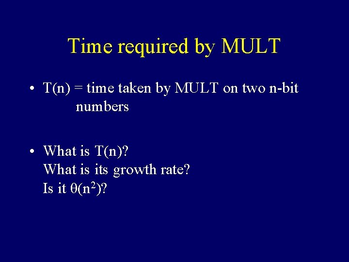Time required by MULT • T(n) = time taken by MULT on two n-bit Time required by MULT • T(n) = time taken by MULT on two n-bit