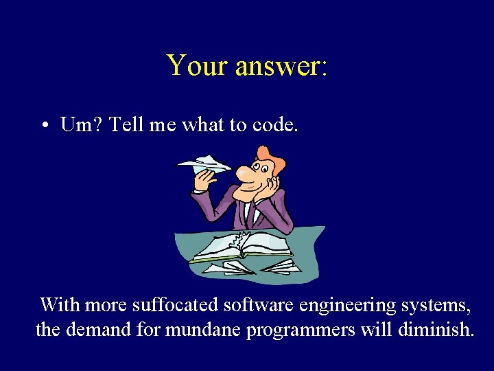 Your answer: • Um? Tell me what to code. With more suffocated software engineering Your answer: • Um? Tell me what to code. With more suffocated software engineering