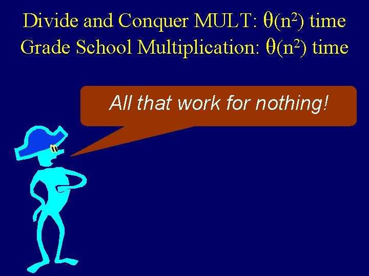 Divide and Conquer MULT: θ(n 2) time Grade School Multiplication: θ(n 2) time All Divide and Conquer MULT: θ(n 2) time Grade School Multiplication: θ(n 2) time All