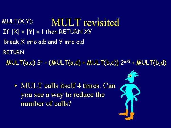 MULT(X, Y): MULT revisited If |X| = |Y| = 1 then RETURN XY Break MULT(X, Y): MULT revisited If |X| = |Y| = 1 then RETURN XY Break