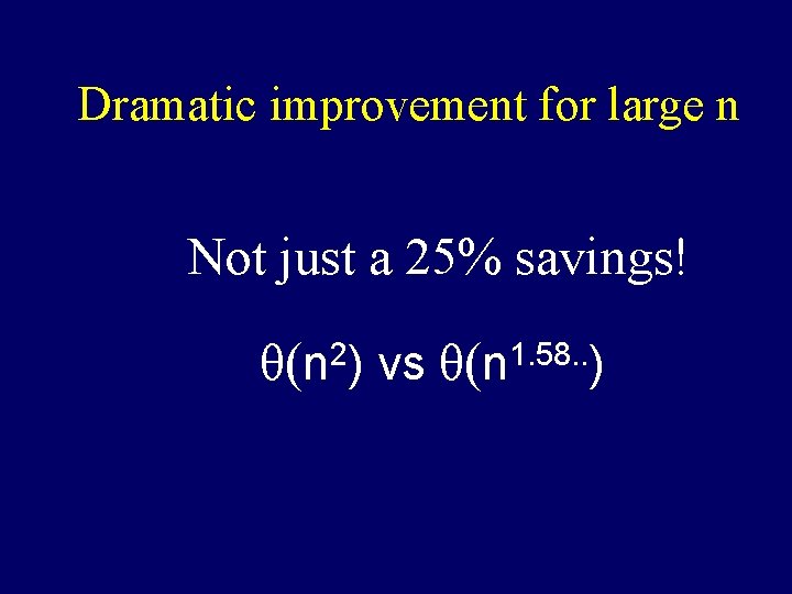 Dramatic improvement for large n Not just a 25% savings! θ( 2 n) vs Dramatic improvement for large n Not just a 25% savings! θ( 2 n) vs