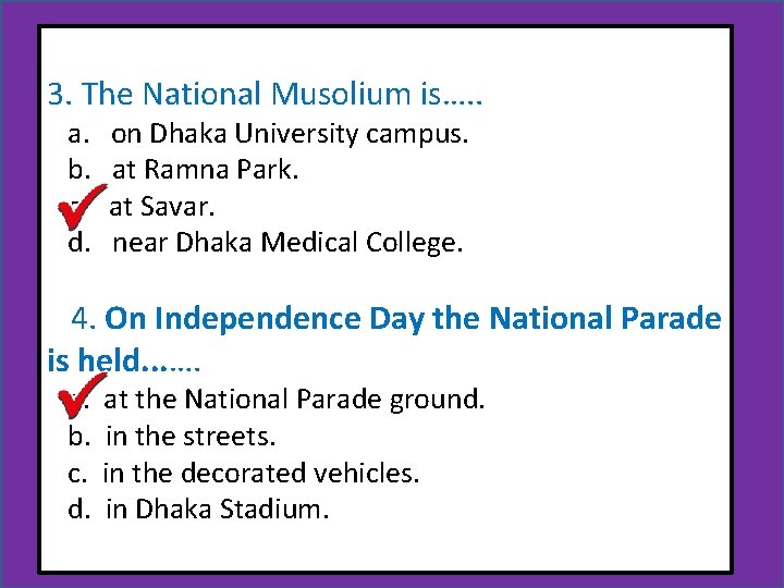 3. The National Musolium is…. . a. b. c. d. on Dhaka University campus.