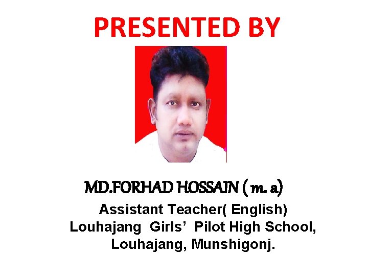 PRESENTED BY MD. FORHAD HOSSAIN ( m. a) Assistant Teacher( English) Louhajang Girls’ Pilot