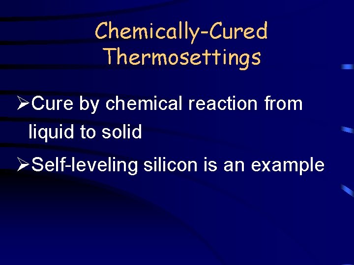 Chemically-Cured Thermosettings ØCure by chemical reaction from liquid to solid ØSelf-leveling silicon is an