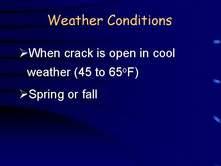 Weather Conditions ØWhen crack is open in cool weather (45 to 65 o. F)