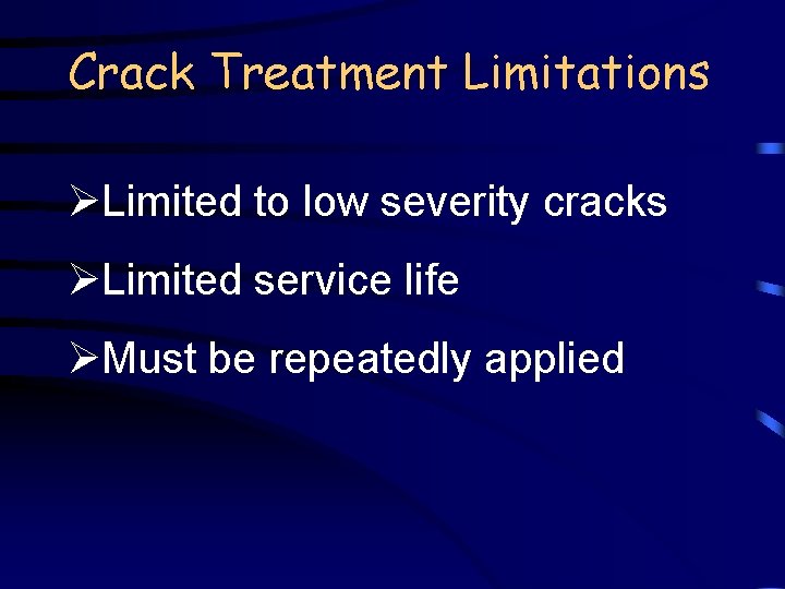 Crack Treatment Limitations ØLimited to low severity cracks ØLimited service life ØMust be repeatedly