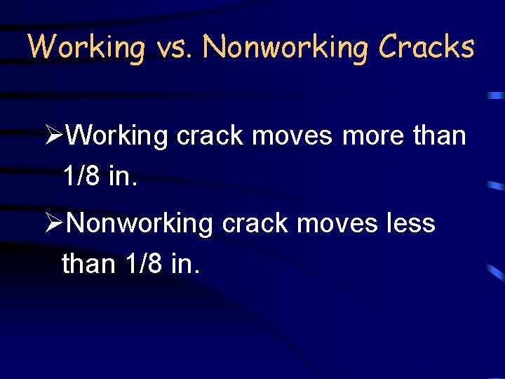 Working vs. Nonworking Cracks ØWorking crack moves more than 1/8 in. ØNonworking crack moves