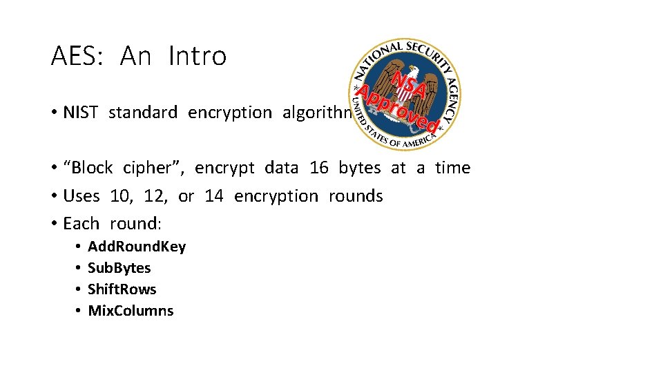 AES: An Intro NS A Ap pro • NIST standard encryption algorithm ved •