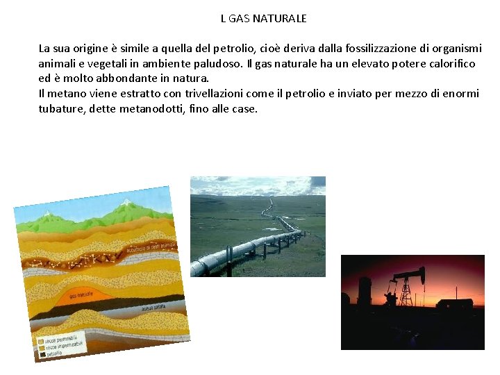 L GAS NATURALE La sua origine è simile a quella del petrolio, cioè deriva