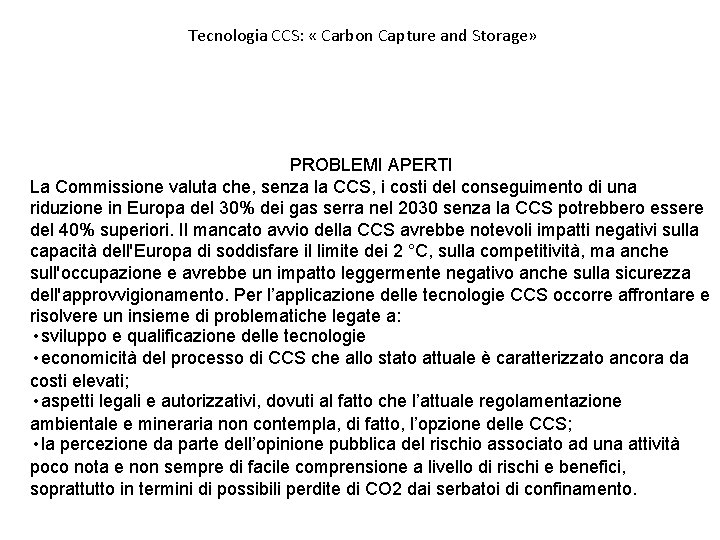Tecnologia CCS: « Carbon Capture and Storage» PROBLEMI APERTI La Commissione valuta che, senza