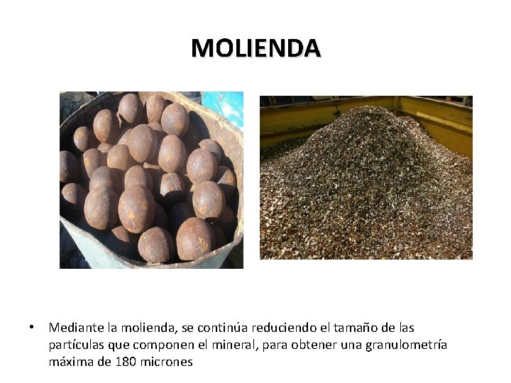 MOLIENDA • Mediante la molienda, se continúa reduciendo el tamaño de las partículas que