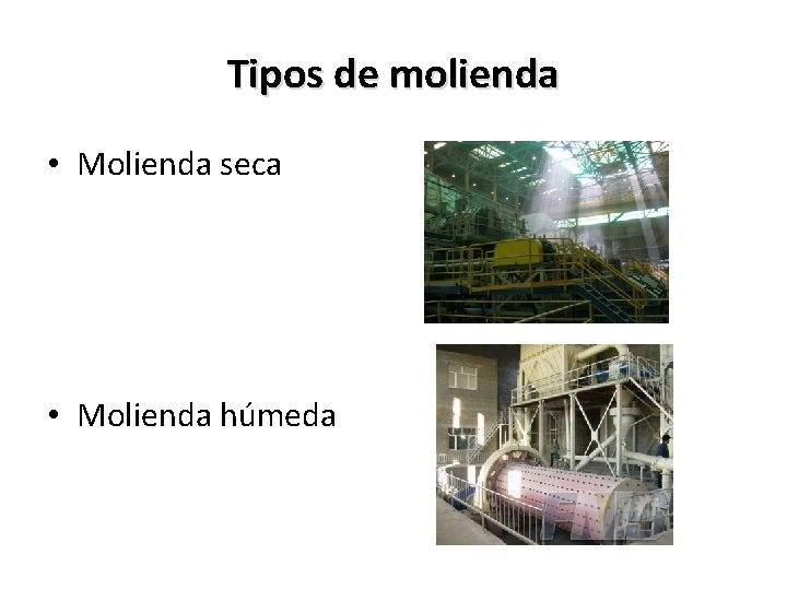 Tipos de molienda • Molienda seca • Molienda húmeda 