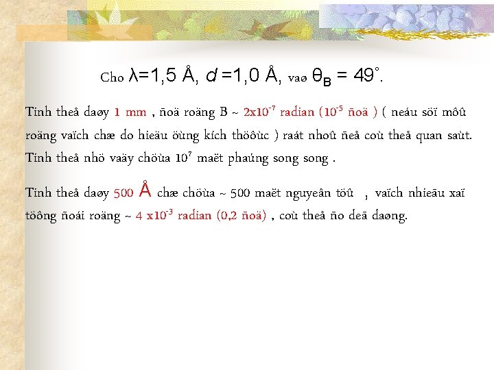 Cho λ=1, 5 Å, d =1, 0 Å, vaø θB = 49°. Tinh theå