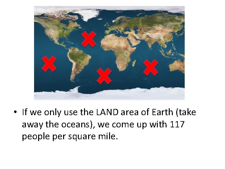  • If we only use the LAND area of Earth (take away the