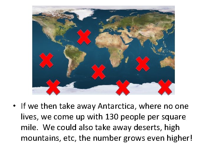  • If we then take away Antarctica, where no one lives, we come