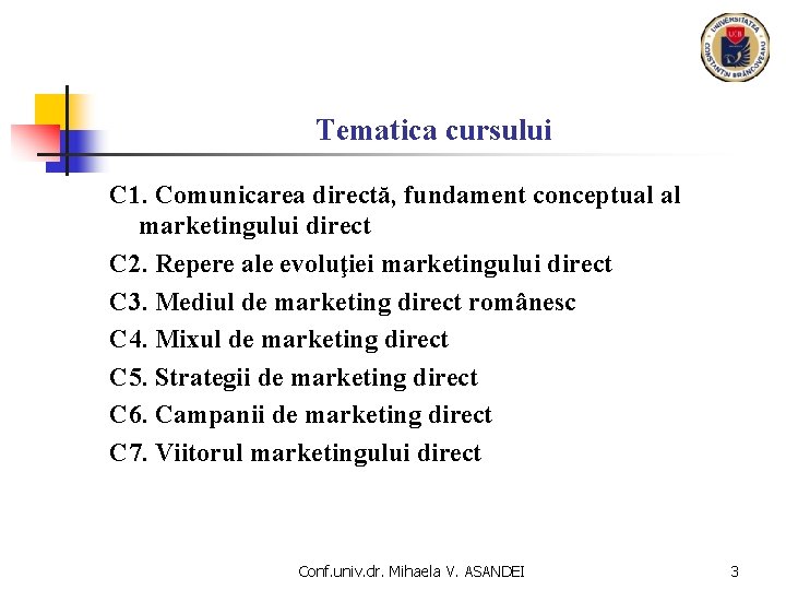 Tematica cursului C 1. Comunicarea directă, fundament conceptual al marketingului direct C 2. Repere