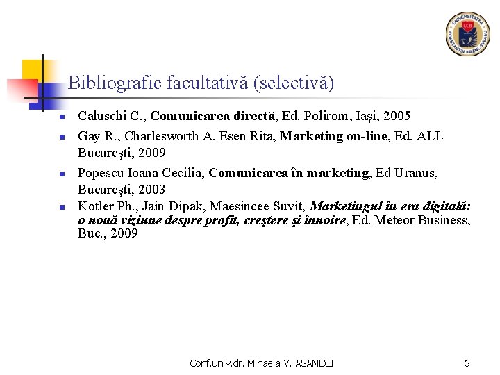 Bibliografie facultativă (selectivă) n n Caluschi C. , Comunicarea directă, Ed. Polirom, Iaşi, 2005