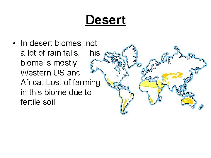 Desert • In desert biomes, not a lot of rain falls. This biome is