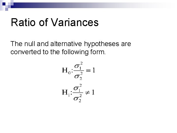 Ratio of Variances The null and alternative hypotheses are converted to the following form.